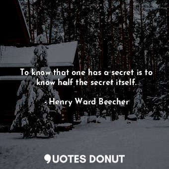  To know that one has a secret is to know half the secret itself.... - Henry Ward Beecher - Quotes Donut