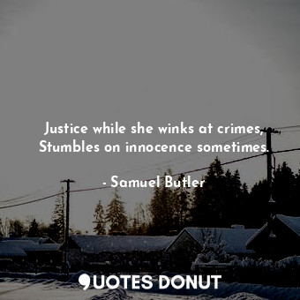  Justice while she winks at crimes, Stumbles on innocence sometimes.... - Samuel Butler - Quotes Donut
