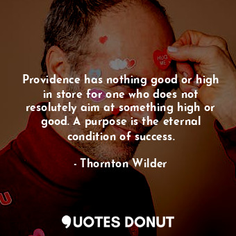  Providence has nothing good or high in store for one who does not resolutely aim... - Thornton Wilder - Quotes Donut