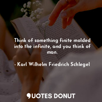  Think of something finite molded into the infinite, and you think of man.... - Karl Wilhelm Friedrich Schlegel - Quotes Donut