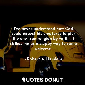  I’ve never understood how God could expect his creatures to pick the one true re... - Robert A. Heinlein - Quotes Donut