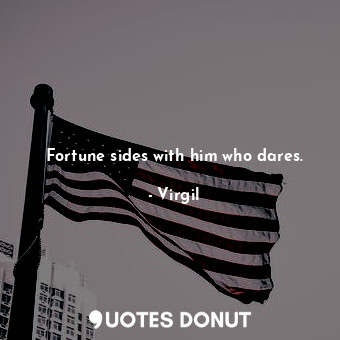  Fortune sides with him who dares.... - Virgil - Quotes Donut