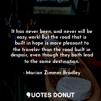  It has never been, and never will be easy work! But the road that is built in ho... - Marion Zimmer Bradley - Quotes Donut