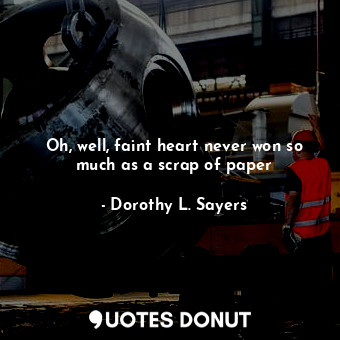  Oh, well, faint heart never won so much as a scrap of paper... - Dorothy L. Sayers - Quotes Donut