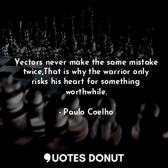  Vectors never make the same mistake twice,That is why the warrior only risks his... - Paulo Coelho - Quotes Donut