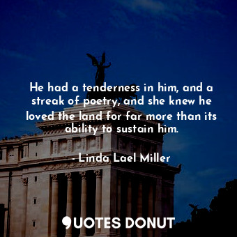  He had a tenderness in him, and a streak of poetry, and she knew he loved the la... - Linda Lael Miller - Quotes Donut