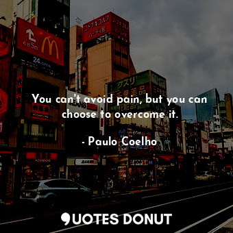  You can't avoid pain, but you can choose to overcome it.... - Paulo Coelho - Quotes Donut