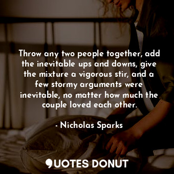  Throw any two people together, add the inevitable ups and downs, give the mixtur... - Nicholas Sparks - Quotes Donut