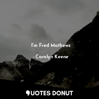 I'm Fred Mathews