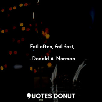  Fail often, fail fast,... - Donald A. Norman - Quotes Donut