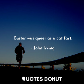  Buster was queer as a cat fart.... - John Irving - Quotes Donut