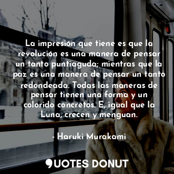  La impresión que tiene es que la revolución es una manera de pensar un tanto pun... - Haruki Murakami - Quotes Donut