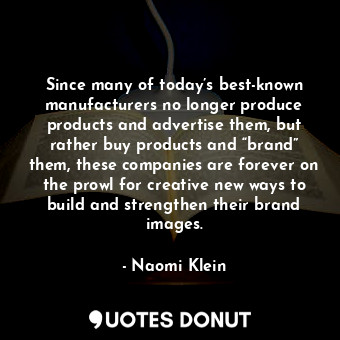  Since many of today’s best-known manufacturers no longer produce products and ad... - Naomi Klein - Quotes Donut