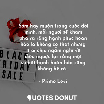  Sớm hay muộn trong cuộc đời mình, mỗi người sẽ khám phá ra rằng hạnh phúc hoàn h... - Primo Levi - Quotes Donut