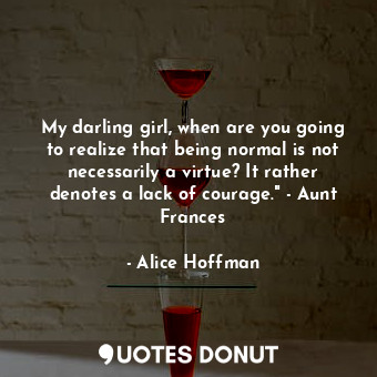  My darling girl, when are you going to realize that being normal is not necessar... - Alice Hoffman - Quotes Donut