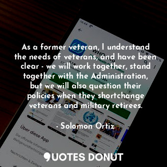  As a former veteran, I understand the needs of veterans, and have been clear - w... - Solomon Ortiz - Quotes Donut