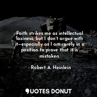  Faith strikes me as intellectual laziness, but I don’t argue with it—especially ... - Robert A. Heinlein - Quotes Donut
