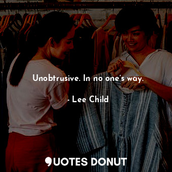  Unobtrusive. In no one’s way.... - Lee Child - Quotes Donut