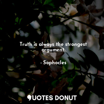  Truth is always the strongest argument.... - Sophocles - Quotes Donut