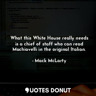  What this White House really needs is a chief of staff who can read Machiavelli ... - Mack McLarty - Quotes Donut