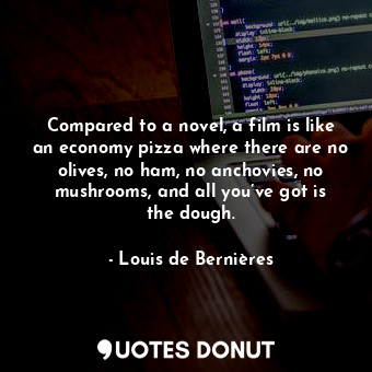  Compared to a novel, a film is like an economy pizza where there are no olives, ... - Louis de Bernières - Quotes Donut