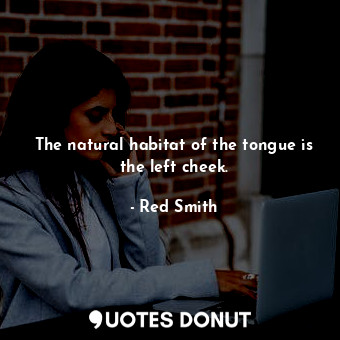  The natural habitat of the tongue is the left cheek.... - Red Smith - Quotes Donut
