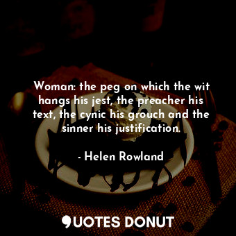  Woman: the peg on which the wit hangs his jest, the preacher his text, the cynic... - Helen Rowland - Quotes Donut