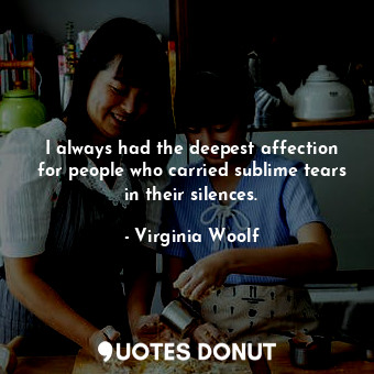  I always had the deepest affection for people who carried sublime tears in their... - Virginia Woolf - Quotes Donut