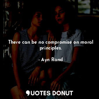  There can be no compromise on moral principles.... - Ayn Rand - Quotes Donut