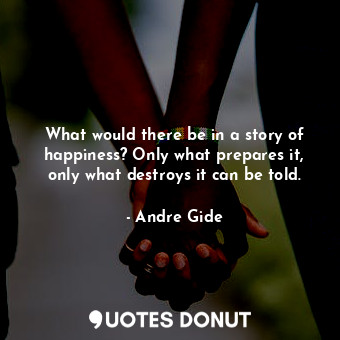  What would there be in a story of happiness? Only what prepares it, only what de... - Andre Gide - Quotes Donut