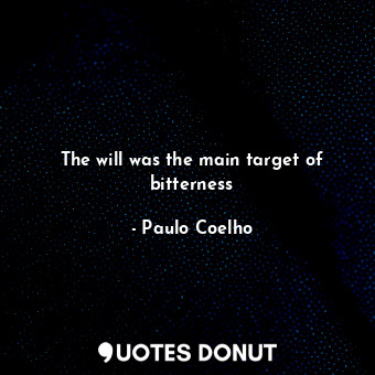  The will was the main target of bitterness... - Paulo Coelho - Quotes Donut