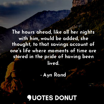  The hours ahead, like all her nights with him, would be added, she thought, to t... - Ayn Rand - Quotes Donut