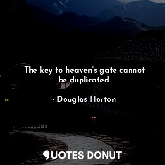 The key to heaven&#39;s gate cannot be duplicated.