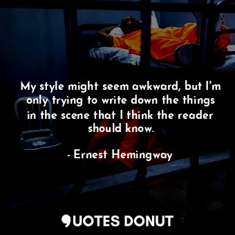  My style might seem awkward, but I'm only trying to write down the things in the... - Ernest Hemingway - Quotes Donut