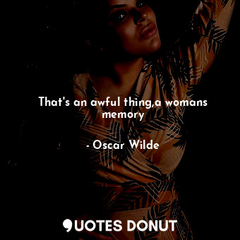  That's an awful thing,a womans memory... - Oscar Wilde - Quotes Donut