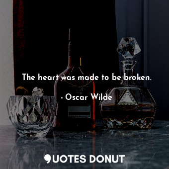  The heart was made to be broken.... - Oscar Wilde - Quotes Donut
