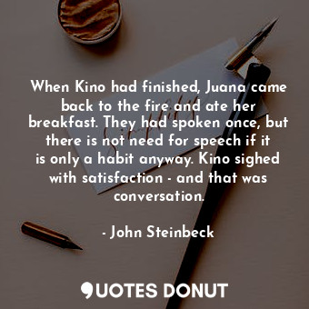 When Kino had finished, Juana came back to the fire and ate her breakfast. They ... - John Steinbeck - Quotes Donut