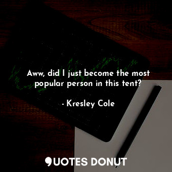  Aww, did I just become the most popular person in this tent?... - Kresley Cole - Quotes Donut
