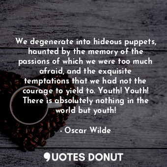  We degenerate into hideous puppets, haunted by the memory of the passions of whi... - Oscar Wilde - Quotes Donut