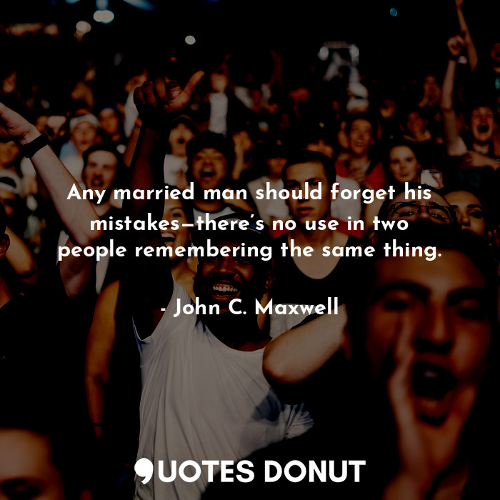 Any married man should forget his mistakes—there’s no use in two people remember... - John C. Maxwell - Quotes Donut