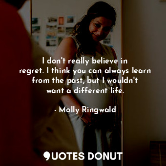  I don&#39;t really believe in regret. I think you can always learn from the past... - Molly Ringwald - Quotes Donut