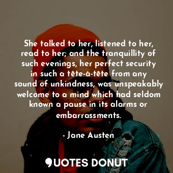  She talked to her, listened to her, read to her; and the tranquillity of such ev... - Jane Austen - Quotes Donut