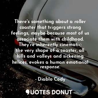  There&#39;s something about a roller coaster that triggers strong feelings, mayb... - Diablo Cody - Quotes Donut