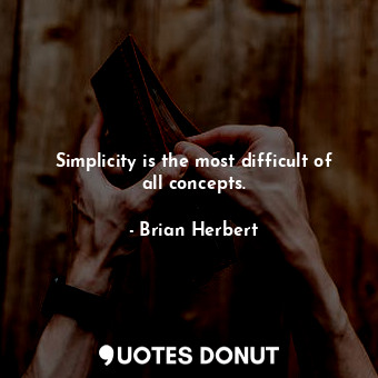  Simplicity is the most difficult of all concepts.... - Brian Herbert - Quotes Donut