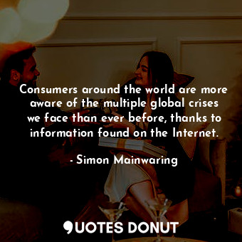  Consumers around the world are more aware of the multiple global crises we face ... - Simon Mainwaring - Quotes Donut