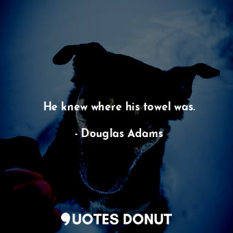  He knew where his towel was.... - Douglas Adams - Quotes Donut