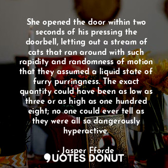  She opened the door within two seconds of his pressing the doorbell, letting out... - Jasper Fforde - Quotes Donut