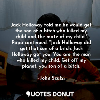  Jack Holloway told me he would get the son of a bitch who killed my child and th... - John Scalzi - Quotes Donut