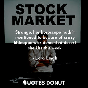  Strange, her horoscope hadn't mentioned to beware of crazy kidnappers or demente... - Lora Leigh - Quotes Donut
