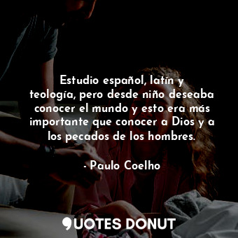  Estudio español, latín y teología, pero desde niño deseaba conocer el mundo y es... - Paulo Coelho - Quotes Donut